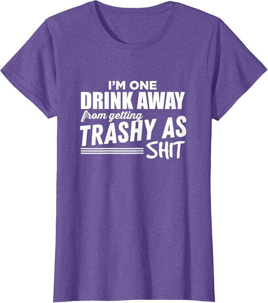 I'm One Drink Away from Getting Trashy As Shit - Snarky Beer
