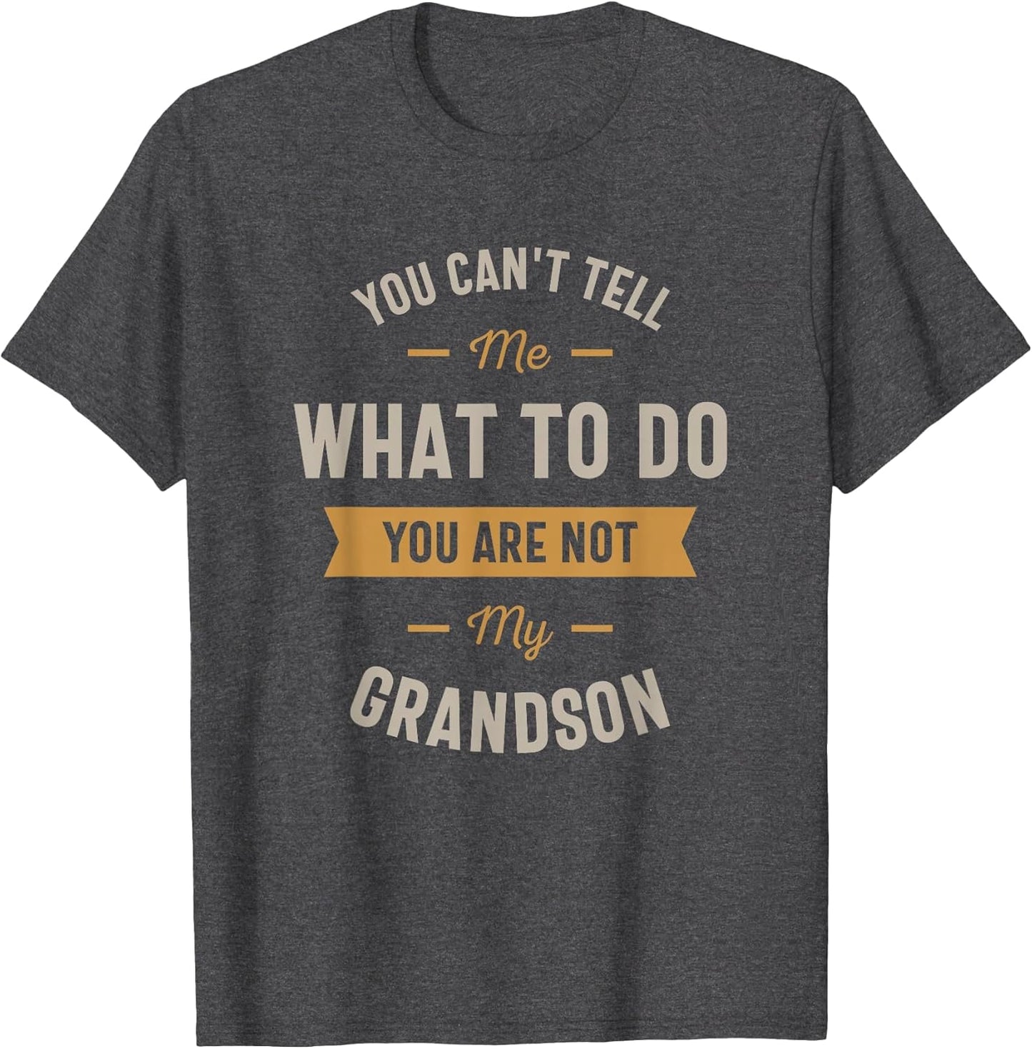 You Can't Tell me What to do You are not My Grandson