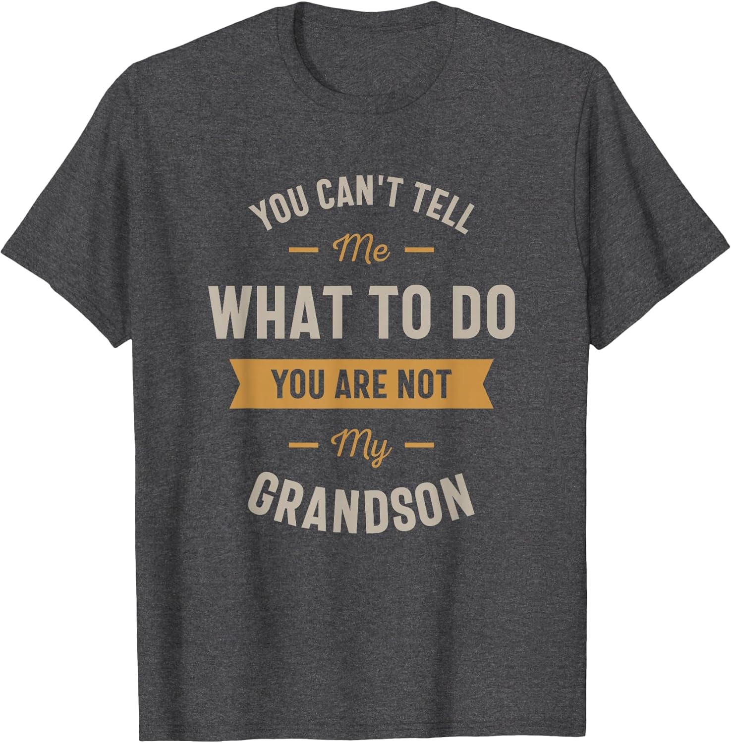 You Can't Tell me What to do You are not My Grandson