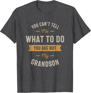 You Can't Tell me What to do You are not My Grandson