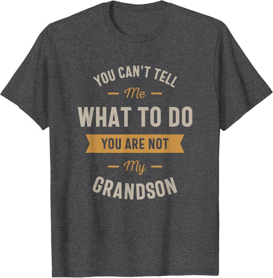 You Can't Tell me What to do You are not My Grandson