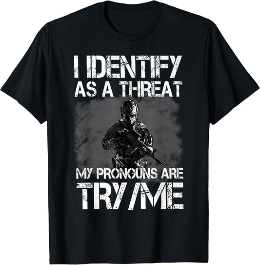 I Identify As A Threat My Pronouns are Try/Me Patriotic