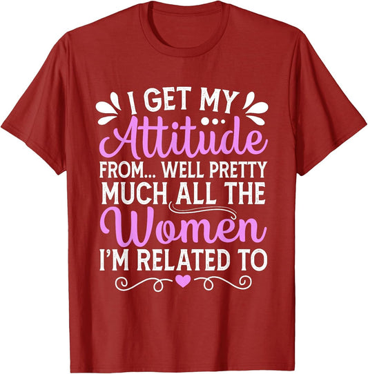 I Get My Attitude from All The Women Mom Sister Aunt Grandma