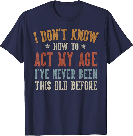 I Don’t Know How to Act My Age Funny Old Man Grandpa Humor