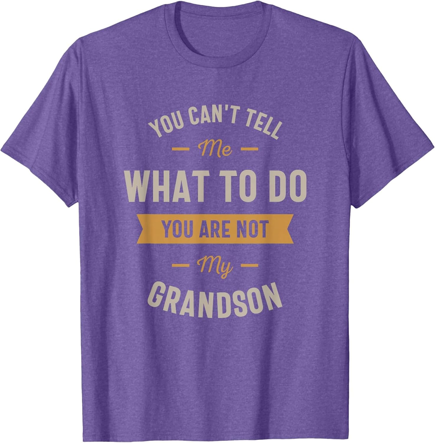 You Can't Tell me What to do You are not My Grandson