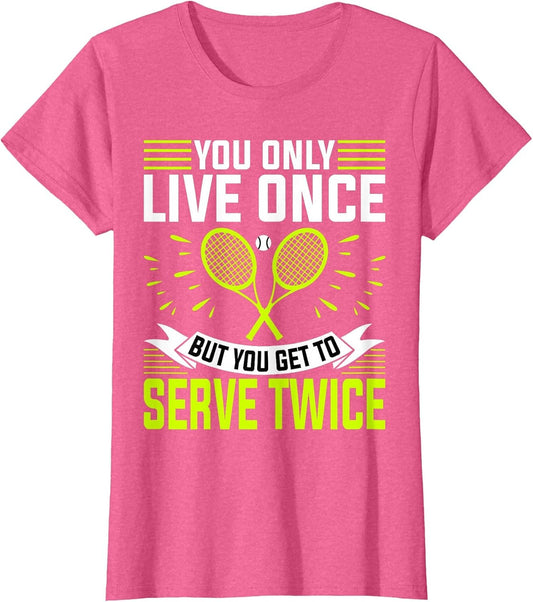 You Only Live Once But You Get to Serve Twice - Tennis Lover