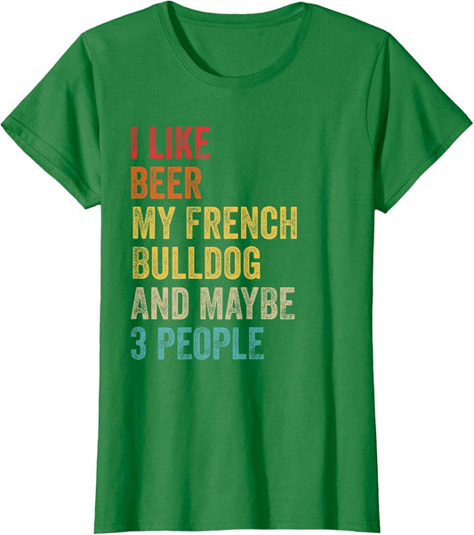 I Like Beer My French Bulldog & Maybe 3 People Dog Owner