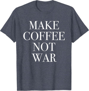 Make Coffee Not War - Funny Caffeine Loving Quote