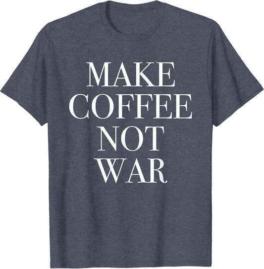 Make Coffee Not War - Funny Caffeine Loving Quote