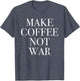 Make Coffee Not War - Funny Caffeine Loving Quote