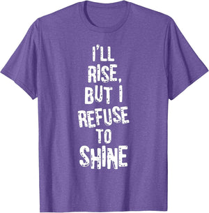 I'll Rise but I Refuse to Shine Coffee Morning Drinking T-Sh