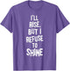 I'll Rise but I Refuse to Shine Coffee Morning Drinking T-Sh