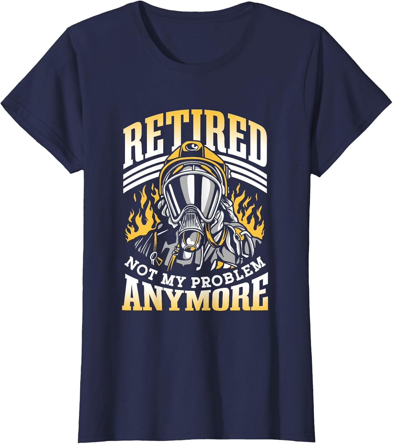 Retired Not My Problem Anymore Firefighter Retirement
