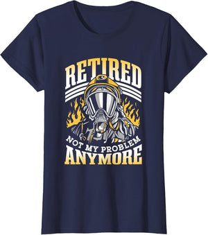 Retired Not My Problem Anymore Firefighter Retirement