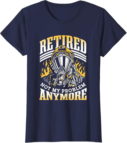 Retired Not My Problem Anymore Firefighter Retirement