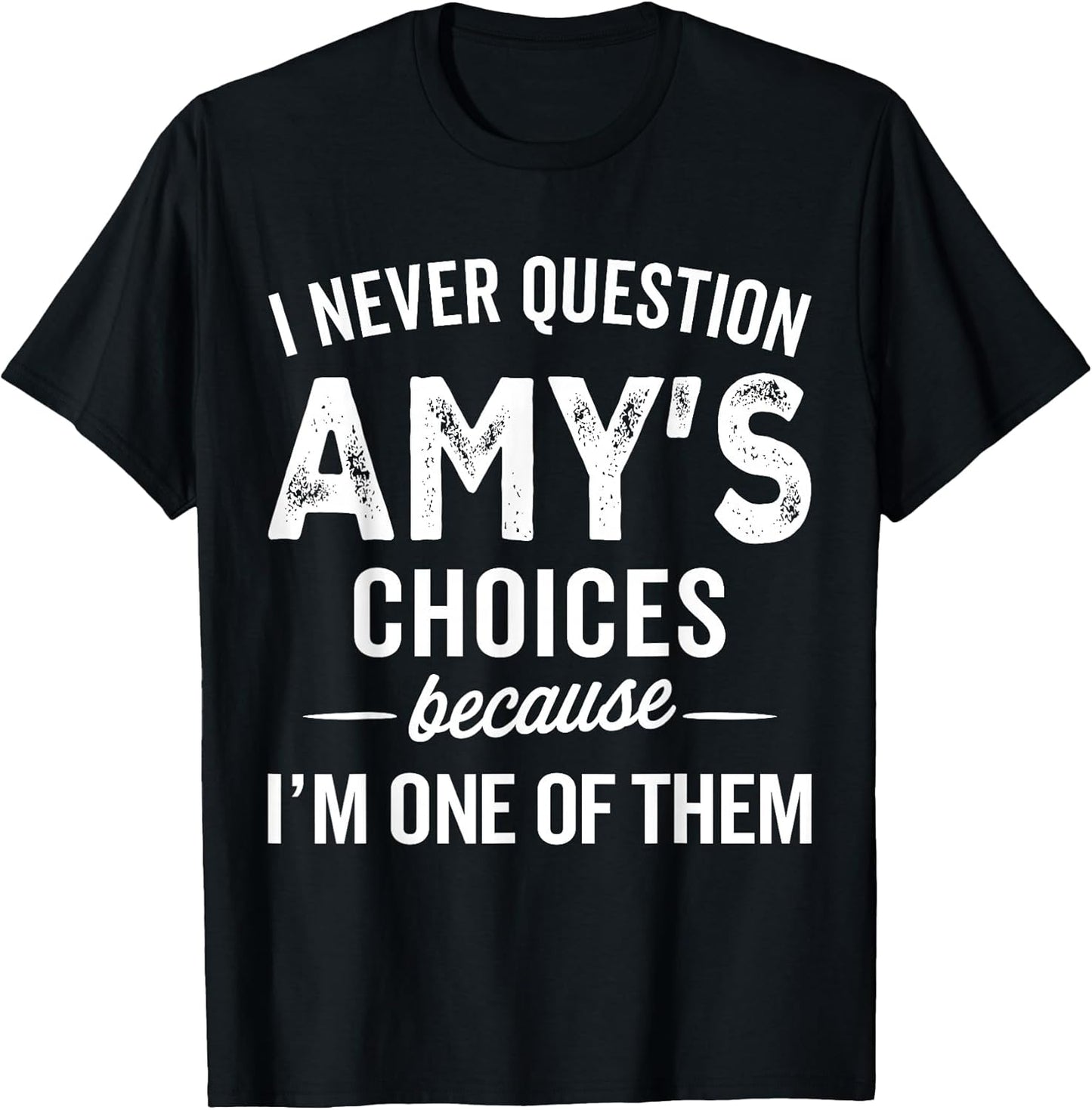 I Never Question Amy’s Choices - Funny Amy Personalized Name