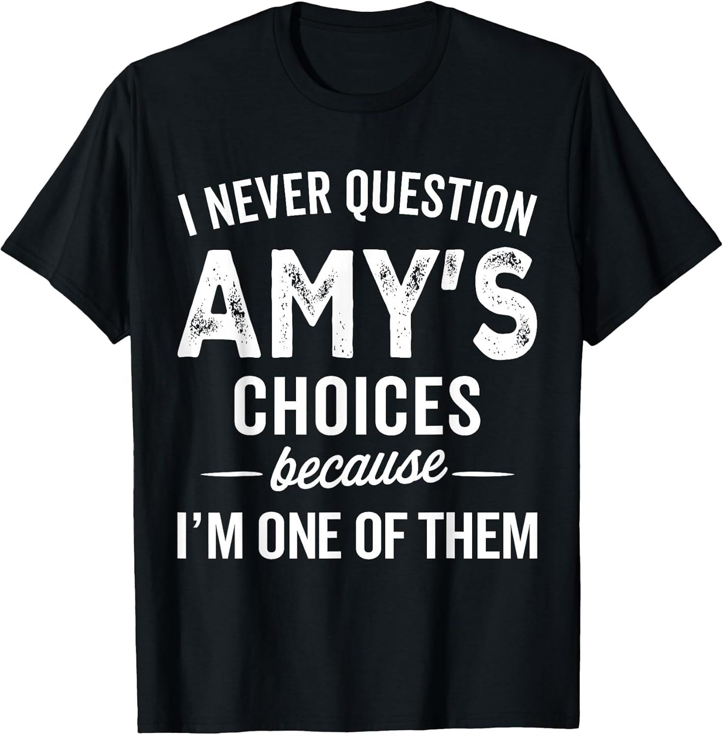 I Never Question Amy’s Choices - Funny Amy Personalized Name