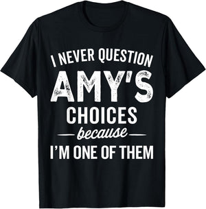 I Never Question Amy’s Choices - Funny Amy Personalized Name