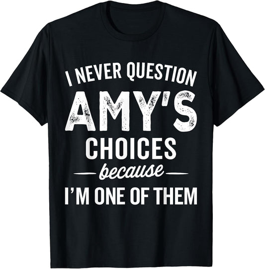 I Never Question Amy’s Choices - Funny Amy Personalized Name