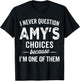 I Never Question Amy’s Choices - Funny Amy Personalized Name