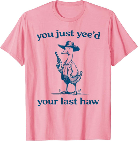 You Just Yee'd Your Last Haw Funny Silly Goose Cowboy