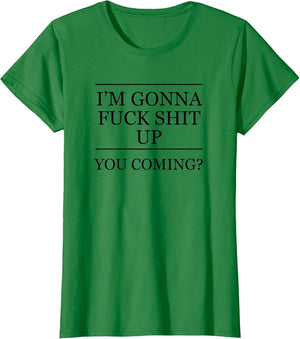 I'm Gonna Fuck This Shit Up - You Coming | Funny A F Graphic