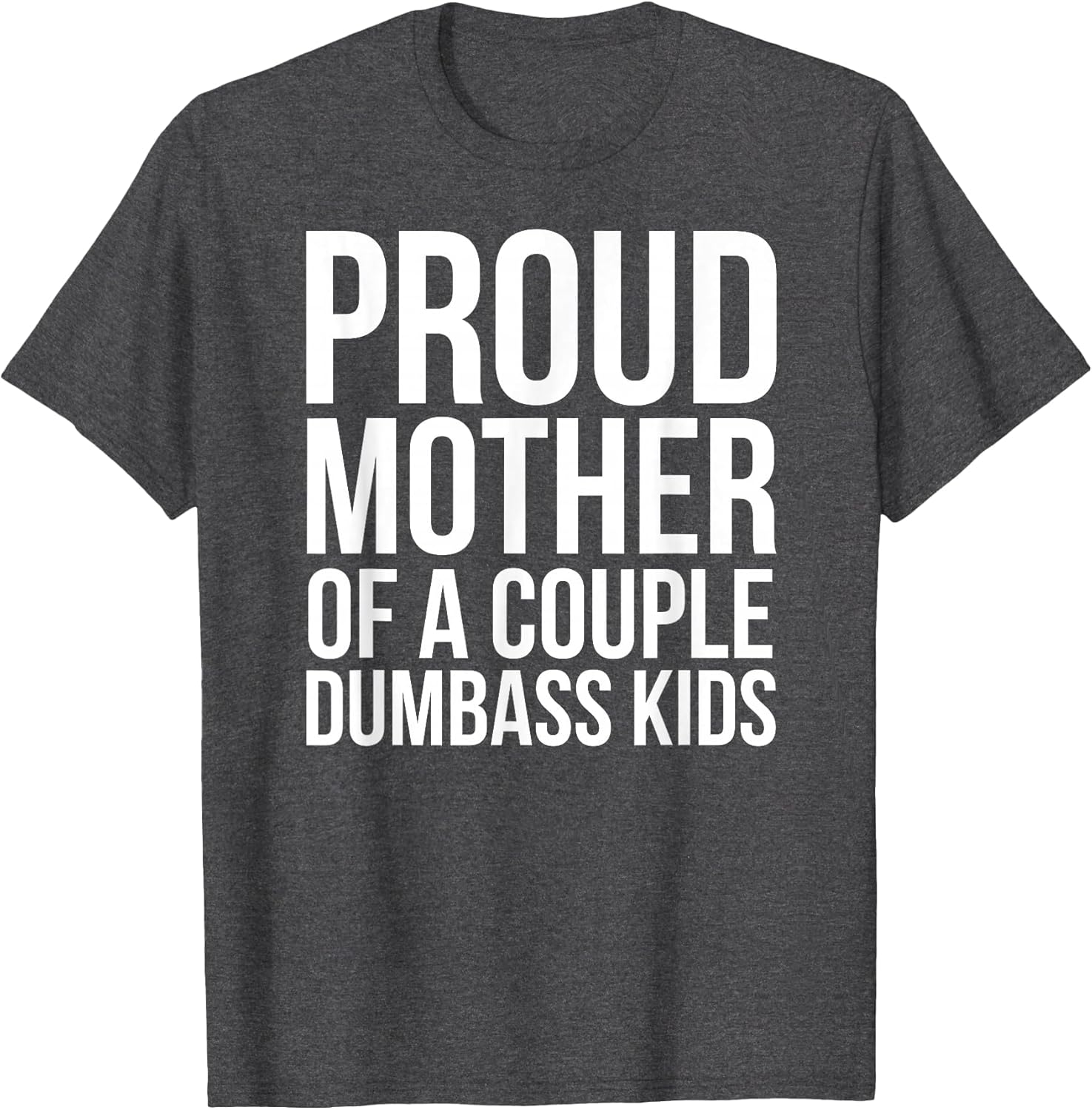 Proud Mother of a Couple Dumbass Kids