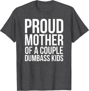 Proud Mother of a Couple Dumbass Kids