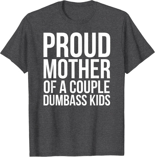 Proud Mother of a Couple Dumbass Kids
