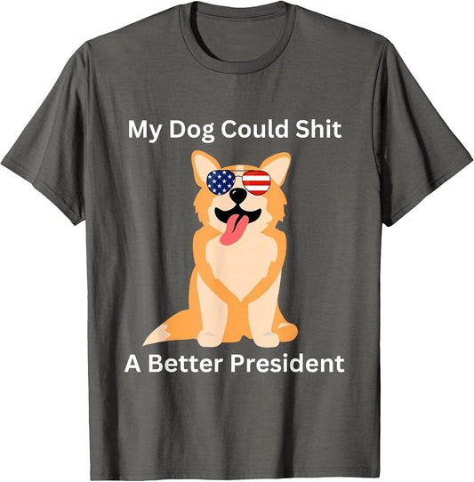 My Dog Could Shit A Better President - Funny Anti Trump