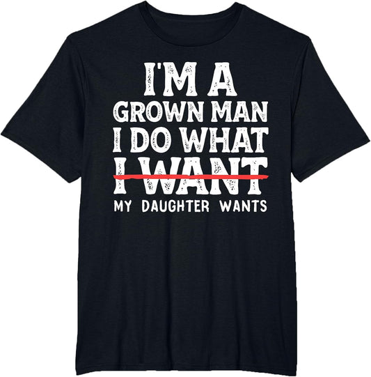 Funny Dad Father I'm A Grown Man I Do What My Daughter Wants