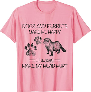 Dogs and Ferrets Make Me Happy Humans Make My Head Hurt