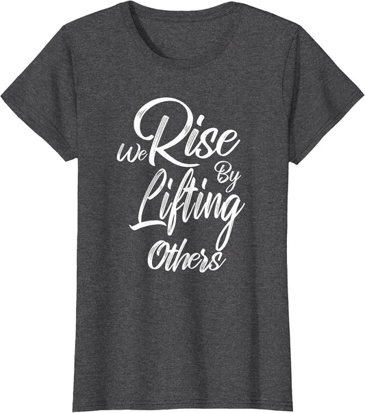 We Rise by Lifting Others - Uplifting Powerful Positive
