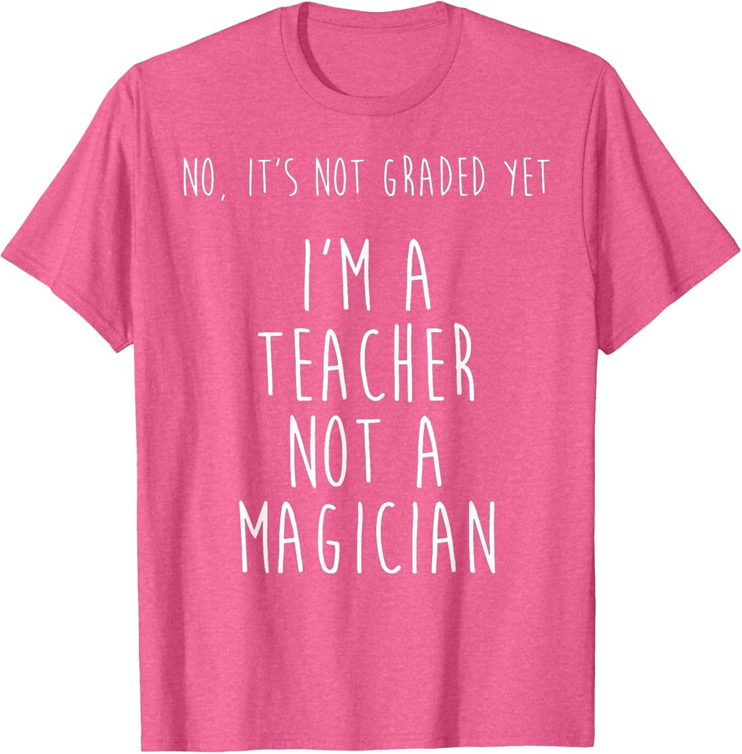 No It's Not Graded Yet I'm A Teacher Not A Magician