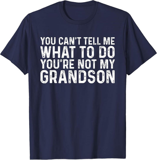 You Can't Tell Me What to Do You're Not My Grandson