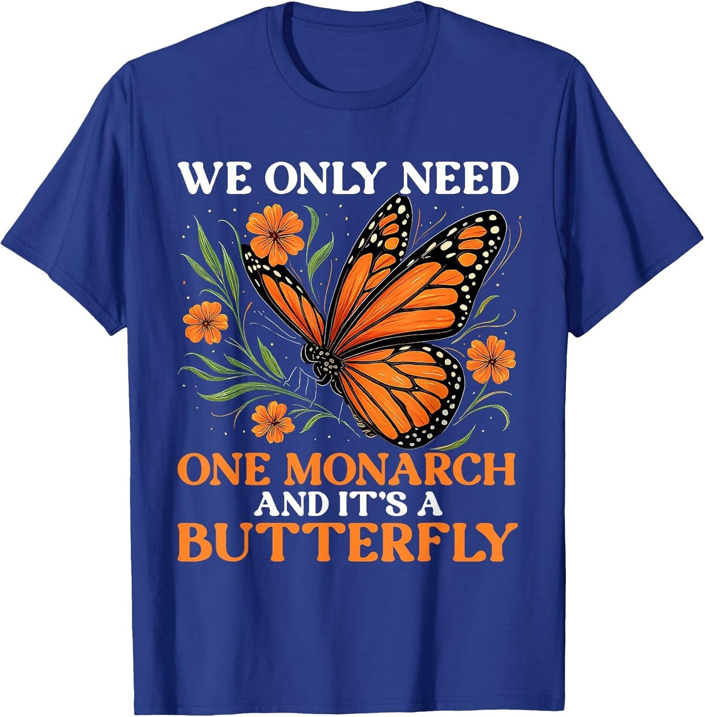 We Only Need One Monarch and It’s A Butterfly Funny Saying