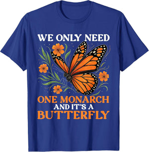 We Only Need One Monarch and It’s A Butterfly Funny Saying