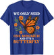 We Only Need One Monarch and It’s A Butterfly Funny Saying