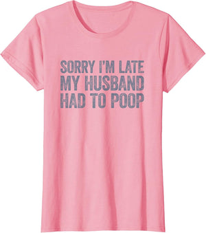 Sorry I'm Late My Husband Had to Poop Funny Wife