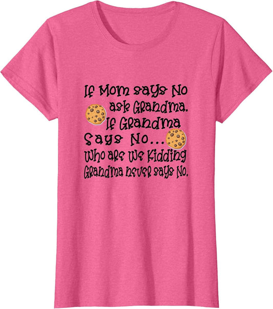 If Mom Says No Ask Grandma If Grandma Says No Apparel