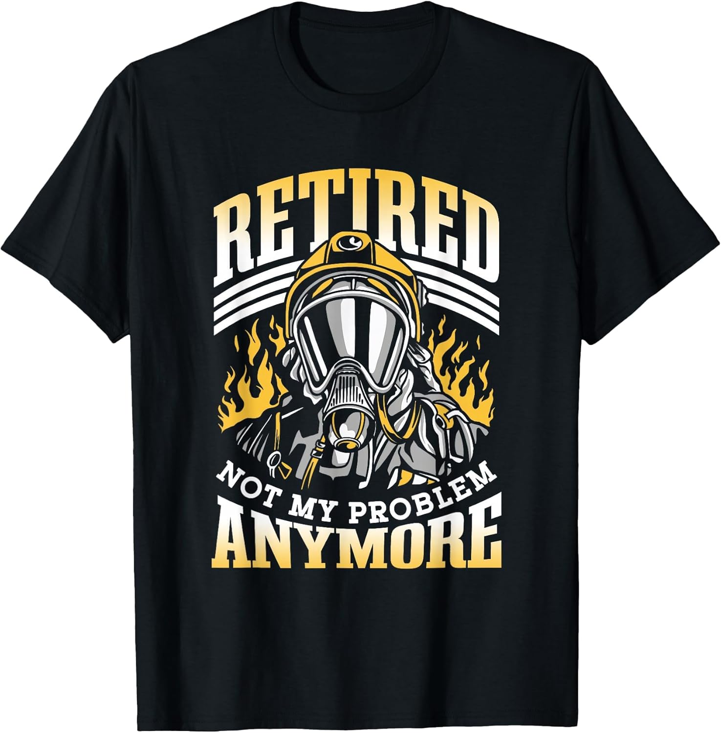 Retired Not My Problem Anymore Firefighter Retirement