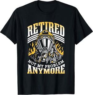 Retired Not My Problem Anymore Firefighter Retirement
