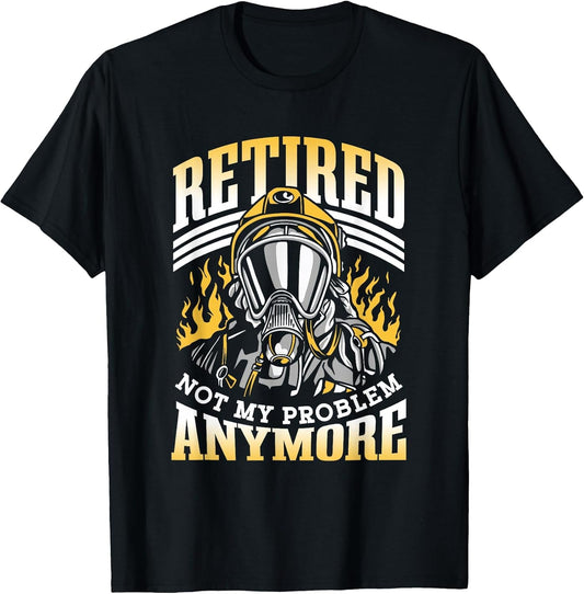 Retired Not My Problem Anymore Firefighter Retirement