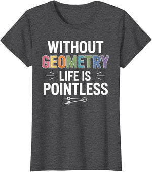 Without Geometry Life is Pointless Funny Math Teacher