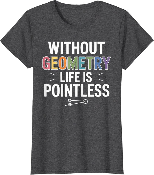 Without Geometry Life is Pointless Funny Math Teacher