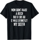 Mom Didn't Raise A Bitch But If She Did It was My Sister