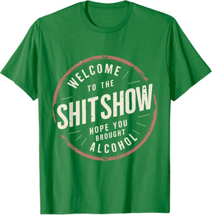 Welcome to The Shitshow Hope You Brought Alcohol