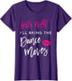 I'll Bring The Dance Moves Shirt Girls Night Party Funny