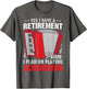 Yes I Have A Retirement Plan I Plan On Playing Accordion