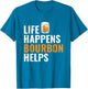 Life Happens Bourbon Helps Bourbon Funny Whiskey Lover